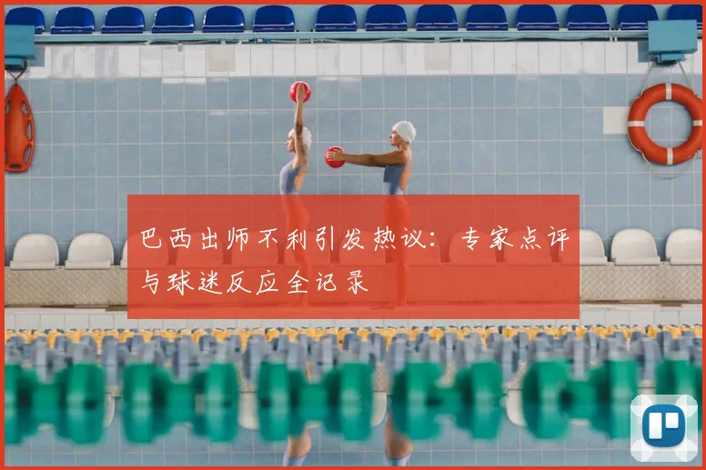 巴西出师不利引发热议:专家点评与球迷反应全记录