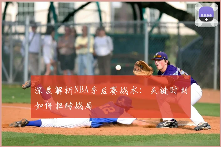 深度解析NBA季后赛战术：关键时刻如何扭转战局