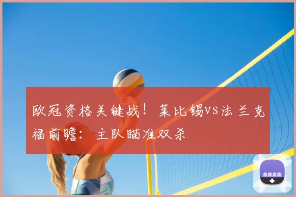 欧冠资格关键战!莱比锡vs法兰克福前瞻:主队瞄准双杀